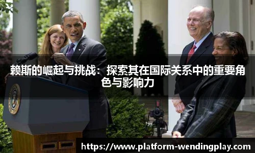 赖斯的崛起与挑战：探索其在国际关系中的重要角色与影响力